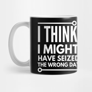 I think i seized the wrong day Mug